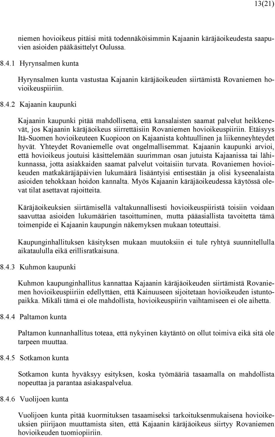 2 Kajaanin kaupunki Kajaanin kaupunki pitää mahdollisena, että kansalaisten saamat palvelut heikkenevät, jos Kajaanin käräjäoikeus siirrettäisiin Rovaniemen hovioikeuspiiriin.