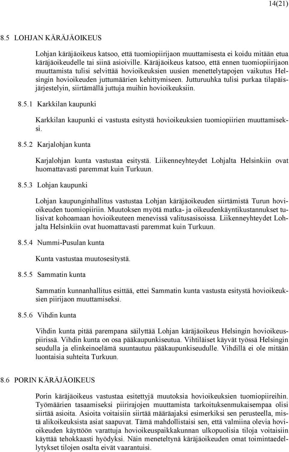 Jutturuuhka tulisi purkaa tilapäisjärjestelyin, siirtämällä juttuja muihin hovioikeuksiin. 8.5.1 Karkkilan kaupunki Karkkilan kaupunki ei vastusta esitystä hovioikeuksien tuomiopiirien muuttamiseksi.