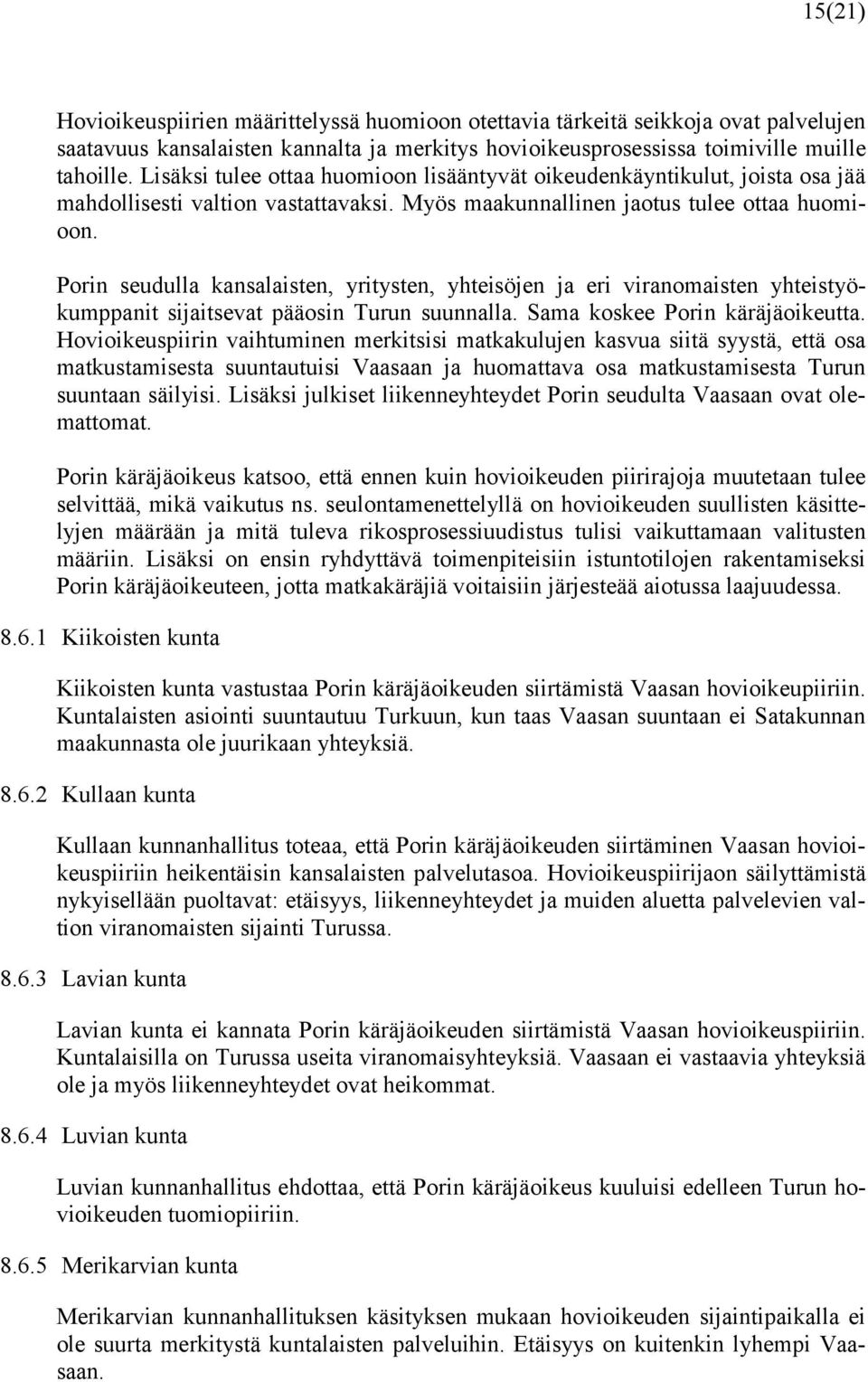 Porin seudulla kansalaisten, yritysten, yhteisöjen ja eri viranomaisten yhteistyökumppanit sijaitsevat pääosin Turun suunnalla. Sama koskee Porin käräjäoikeutta.