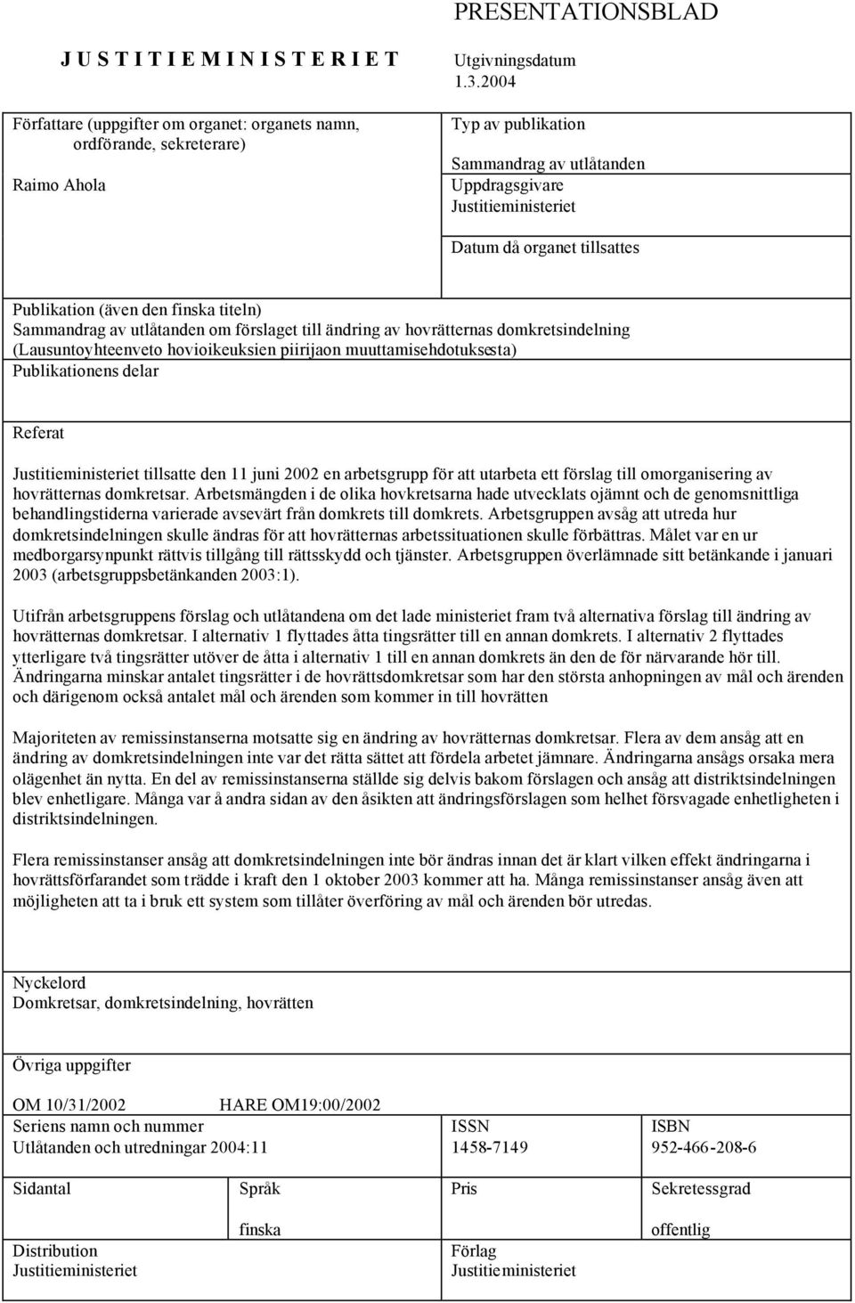 av hovrätternas domkretsindelning (Lausuntoyhteenveto hovioikeuksien piirijaon muuttamisehdotuksesta) Publikationens delar Referat Justitieministeriet tillsatte den 11 juni 2002 en arbetsgrupp för