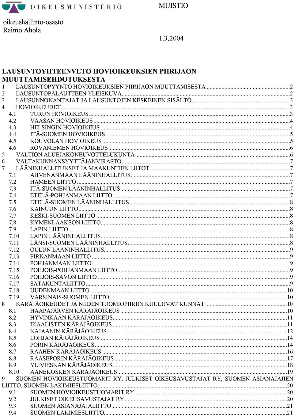 ..5 4.5 KOUVOLAN HOVIOIKEUS...5 4.6 ROVANIEMEN HOVIOIKEUS...6 5 VALTION ALUEJAKONEUVOTTELUKUNTA...6 6 VALTAKUNNANSYYTTÄJÄNVIRASTO...7 7 LÄÄNINHALLITUKSET JA MAAKUNTIEN LIITOT...7 7.1 AHVENANMAAN LÄÄNINHALLITUS.