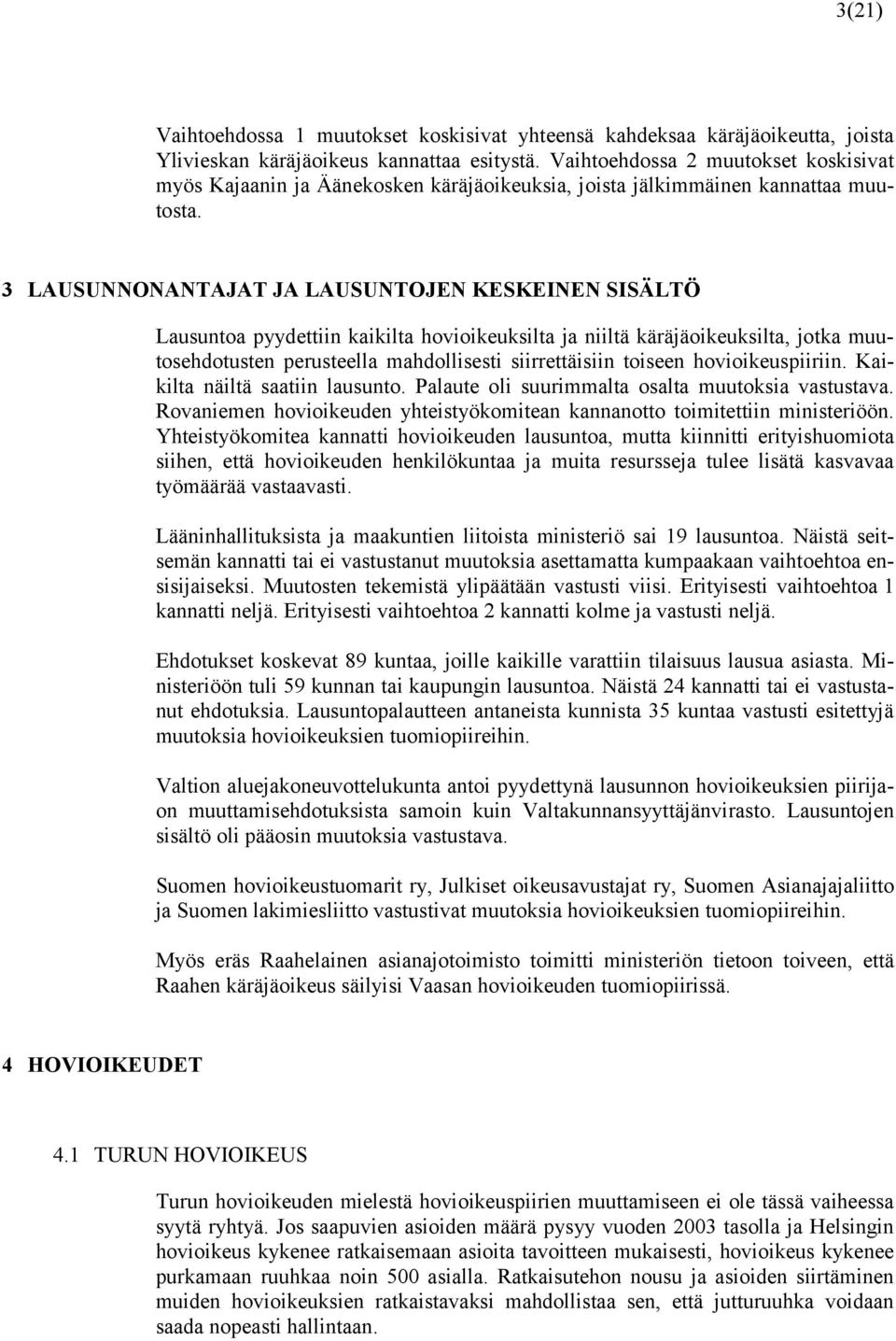 3 LAUSUNNONANTAJAT JA LAUSUNTOJEN KESKEINEN SISÄLTÖ Lausuntoa pyydettiin kaikilta hovioikeuksilta ja niiltä käräjäoikeuksilta, jotka muutosehdotusten perusteella mahdollisesti siirrettäisiin toiseen