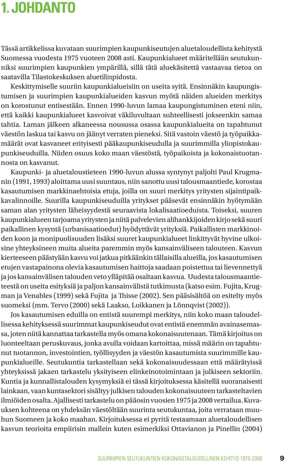 Keskittymiselle suuriin kaupunkialueisiin on useita syitä. Ensinnäkin kaupungistumisen ja suurimpien kaupunkialueiden kasvun myötä näiden alueiden merkitys on korostunut entisestään.