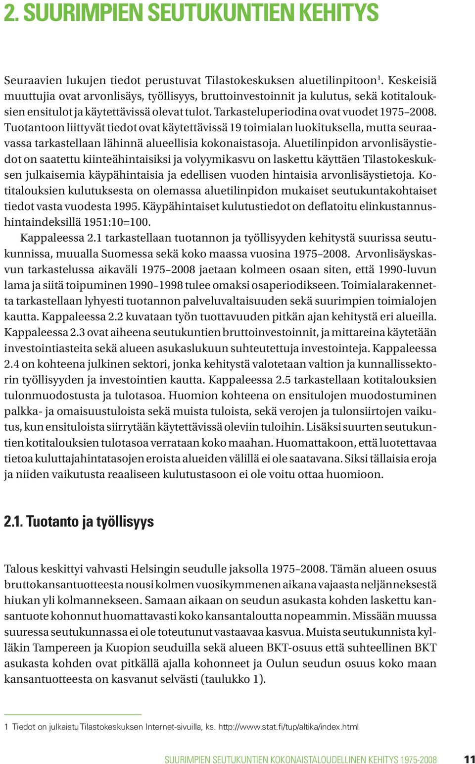 Tuotantoon liittyvät tiedot ovat käytettävissä 19 toimialan luokituksella, mutta seuraavassa tarkastellaan lähinnä alueellisia kokonaistasoja.