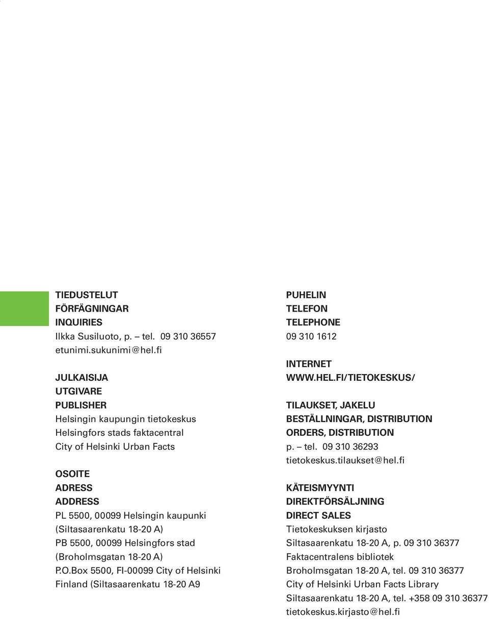 18-20 A) PB 5500, 00099 Helsingfors stad (Broholmsgatan 18-20 A) P.O.Box 5500, FI-00099 City of Helsinki Finland (Siltasaarenkatu 18-20 A9 PUHELI