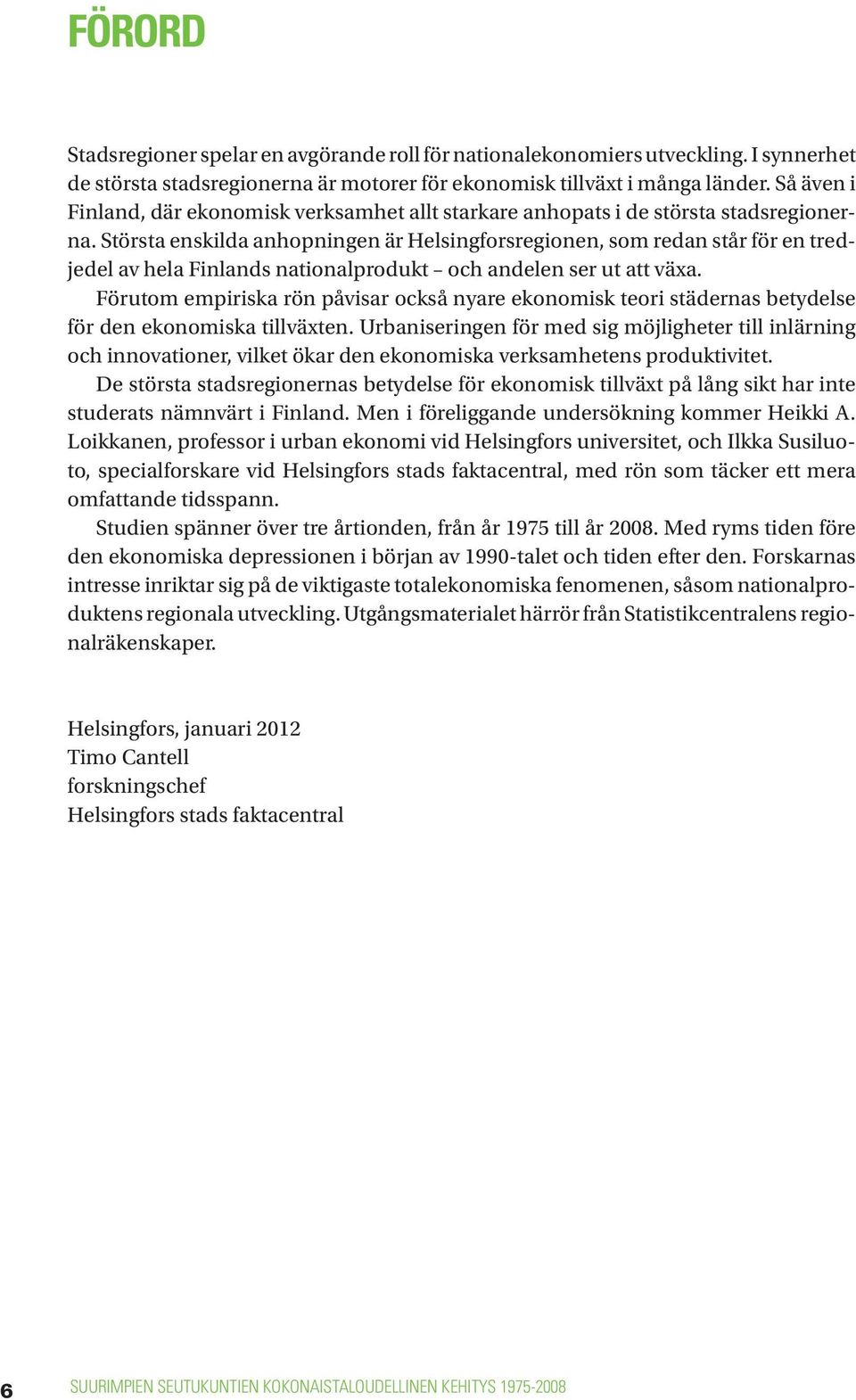 Största enskilda anhopningen är Helsingforsregionen, som redan står för en tredjedel av hela Finlands nationalprodukt och andelen ser ut att växa.