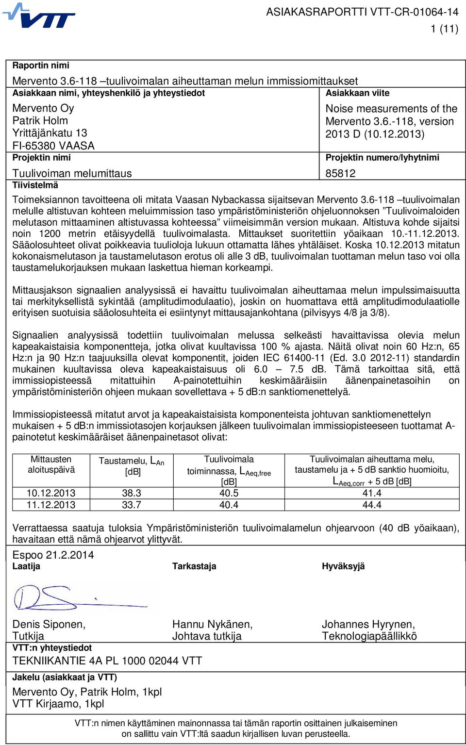 Tuulivoiman melumittaus 85812 Tiivistelmä Noise measurements of the Mervento 3.6.-118, version 2013 D (10.12.2013) Projektin numero/lyhytnimi Toimeksiannon tavoitteena oli mitata Vaasan Nybackassa sijaitsevan Mervento 3.