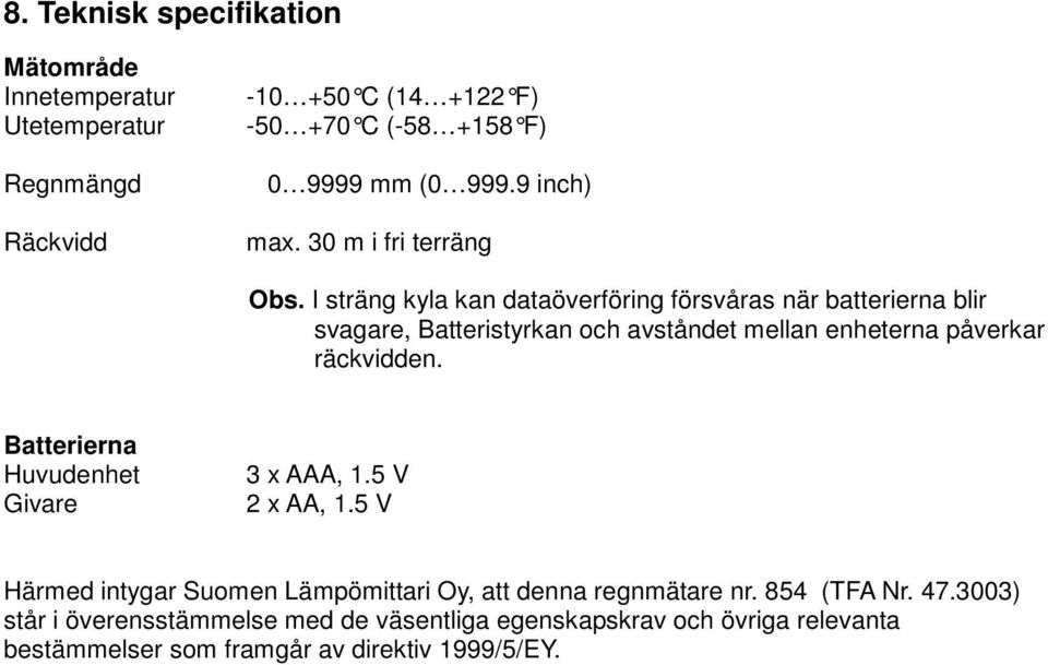 I sträng kyla kan dataöverföring försvåras när batterierna blir svagare, Batteristyrkan och avståndet mellan enheterna påverkar räckvidden.