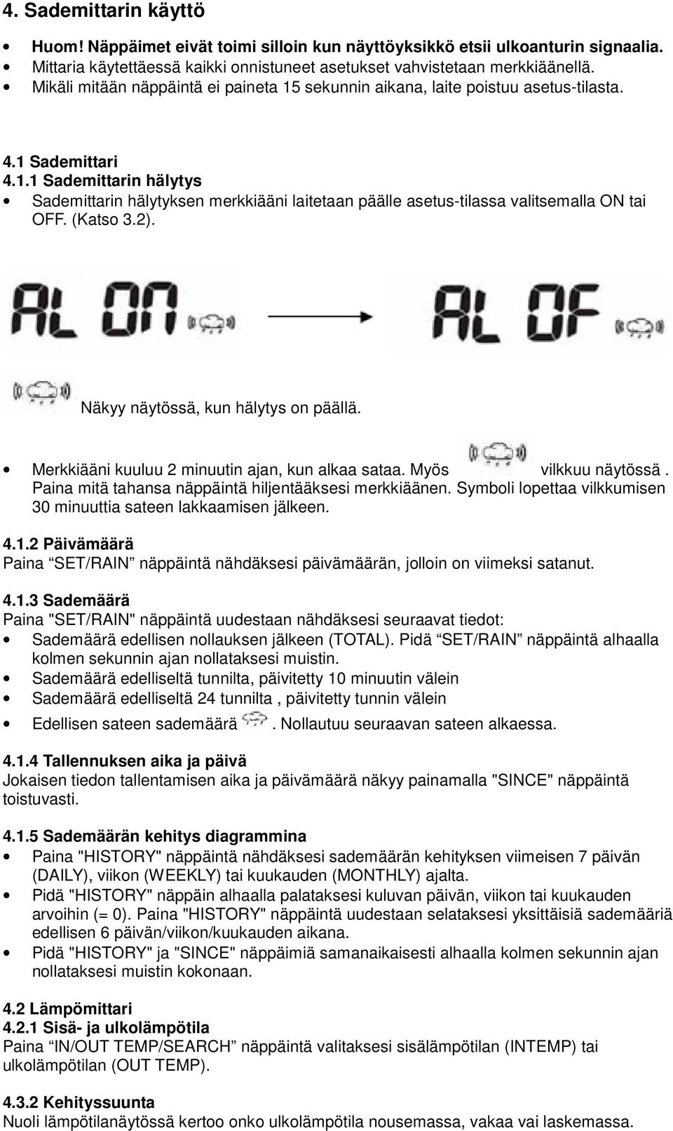 (Katso 3.2). Näkyy näytössä, kun hälytys on päällä. Merkkiääni kuuluu 2 minuutin ajan, kun alkaa sataa. Myös vilkkuu näytössä. Paina mitä tahansa näppäintä hiljentääksesi merkkiäänen.