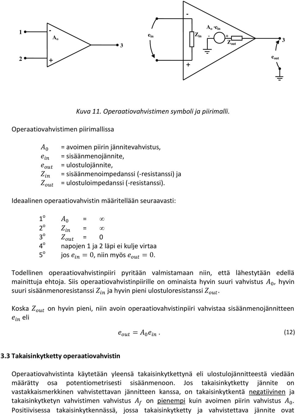 Ideaalinen operaatiovahvistin määritellään seuraavasti: 1 o = 2 o = 3 o = 0 4 o napojen 1 ja 2 läpi ei kulje virtaa 5 o jos, niin myös.