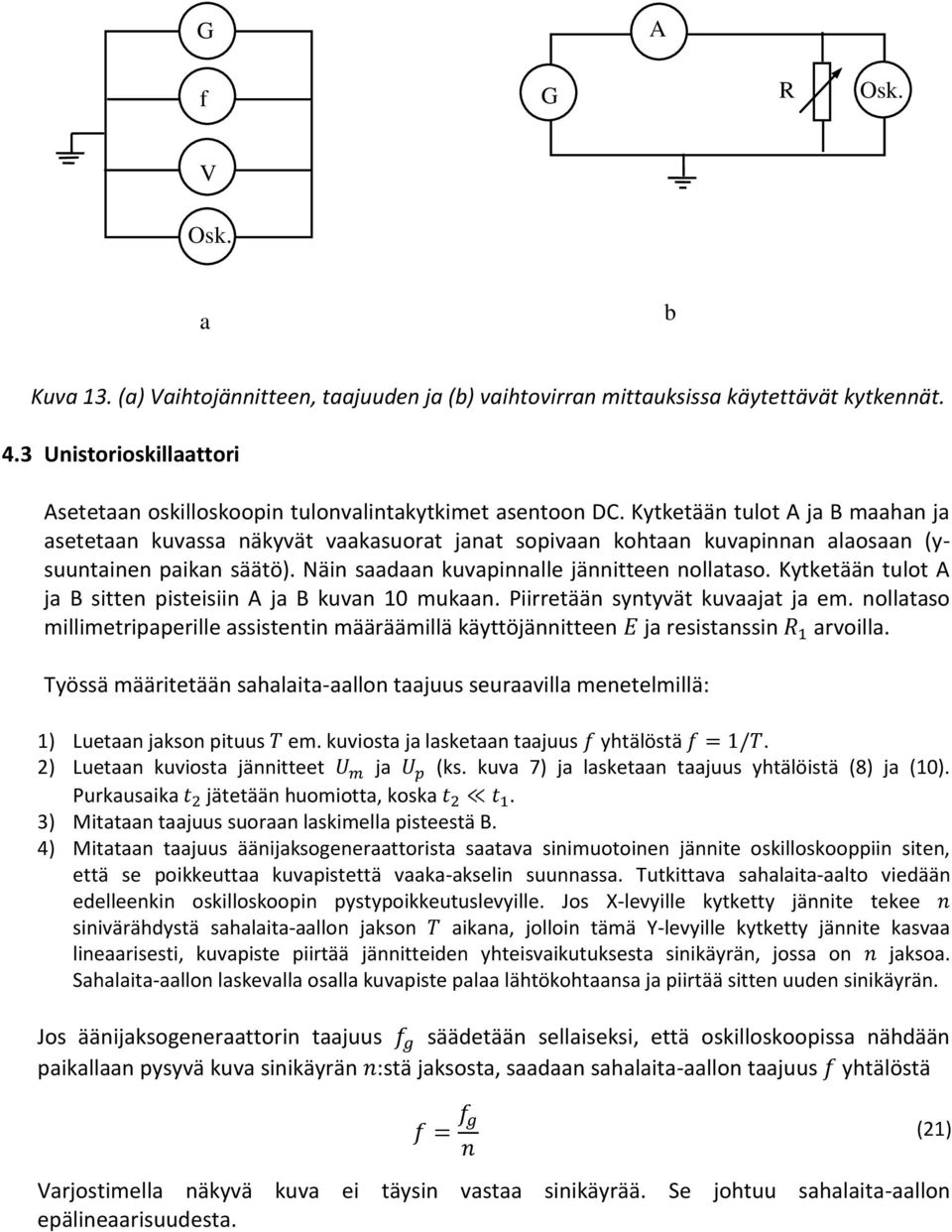 Kytketään tulot A ja B maahan ja asetetaan kuvassa näkyvät vaakasuorat janat sopivaan kohtaan kuvapinnan alaosaan (ysuuntainen paikan säätö). Näin saadaan kuvapinnalle jännitteen nollataso.