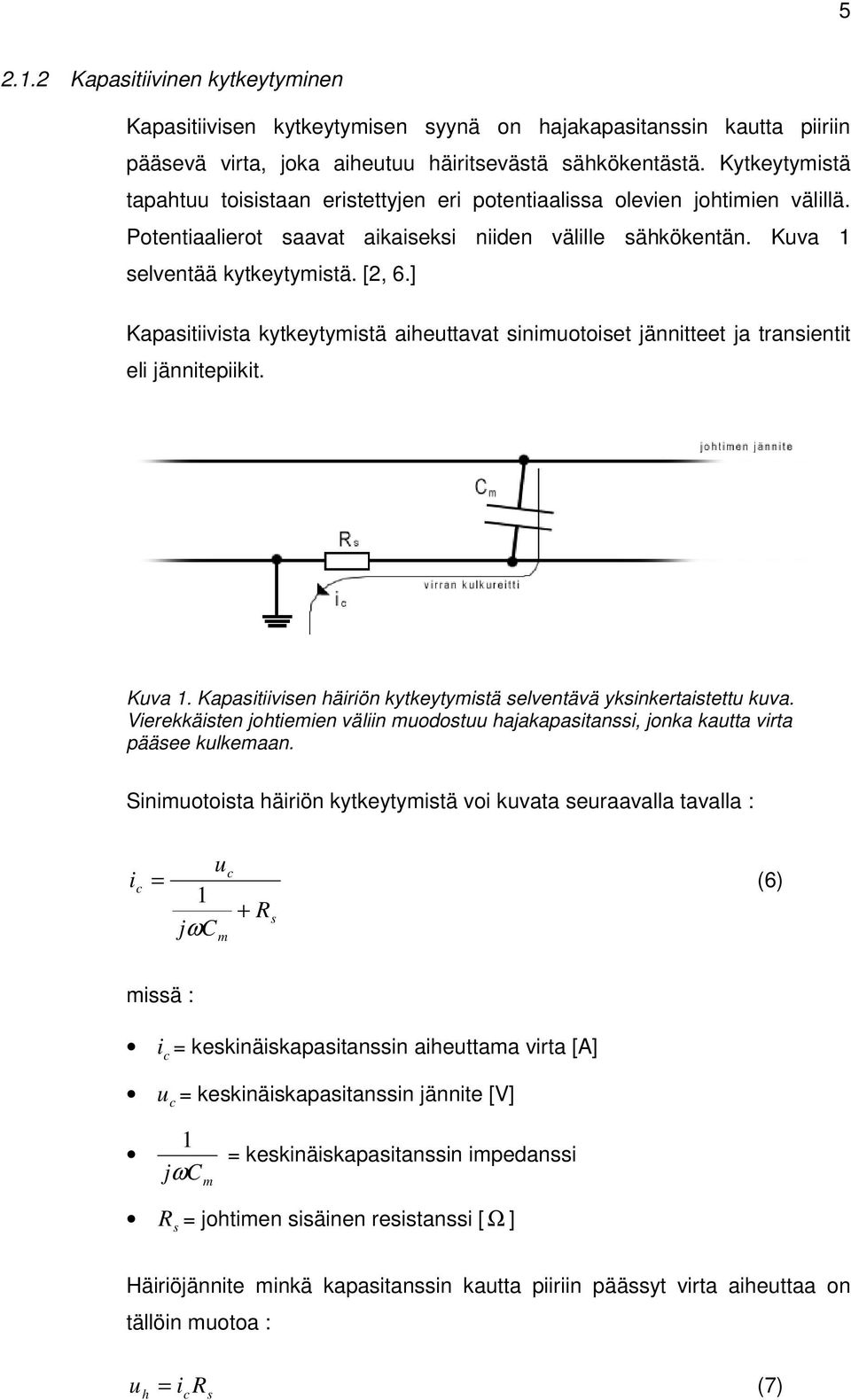 ] Kapasitiivista kytkeytymistä aiheuttavat sinimuotoiset jännitteet ja transientit eli jännitepiikit. Kuva 1. Kapasitiivisen häiriön kytkeytymistä selventävä yksinkertaistettu kuva.