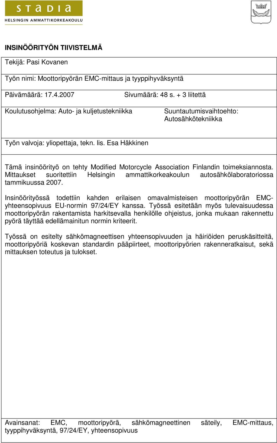 Esa Häkkinen Tämä insinöörityö on tehty Modified Motorcycle Association Finlandin toimeksiannosta. Mittaukset suoritettiin Helsingin ammattikorkeakoulun autosähkölaboratoriossa tammikuussa 2007.