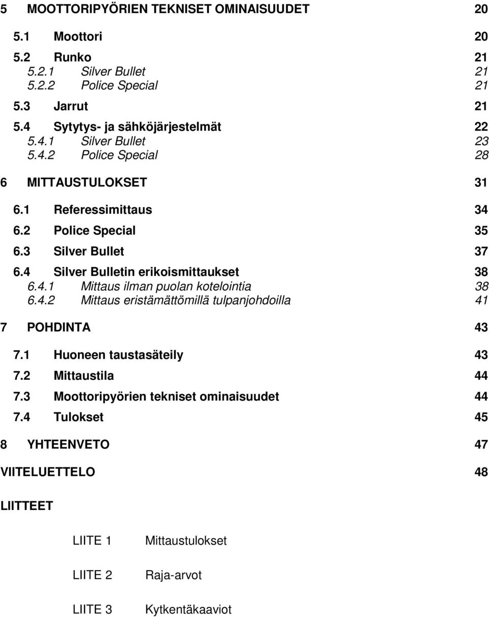 3 Silver Bullet 37 6.4 Silver Bulletin erikoismittaukset 38 6.4.1 Mittaus ilman puolan kotelointia 38 6.4.2 Mittaus eristämättömillä tulpanjohdoilla 41 7 POHDINTA 43 7.