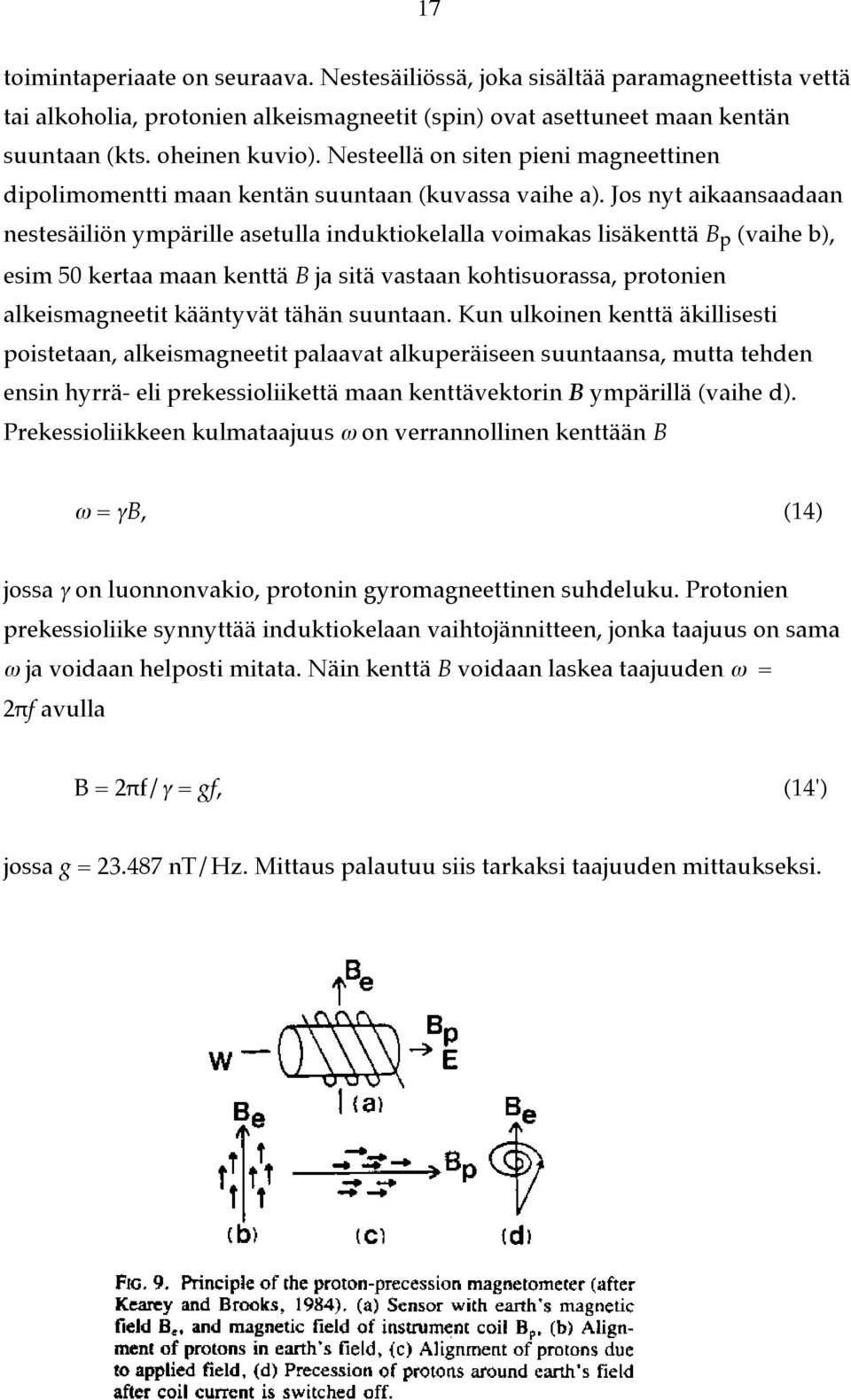 Jos nyt aikaansaadaan nestesäiliön ympärille asetulla induktiokelalla voimakas lisäkenttä B p (vaihe b), esim 50 kertaa maan kenttä B ja sitä vastaan kohtisuorassa, protonien alkeismagneetit