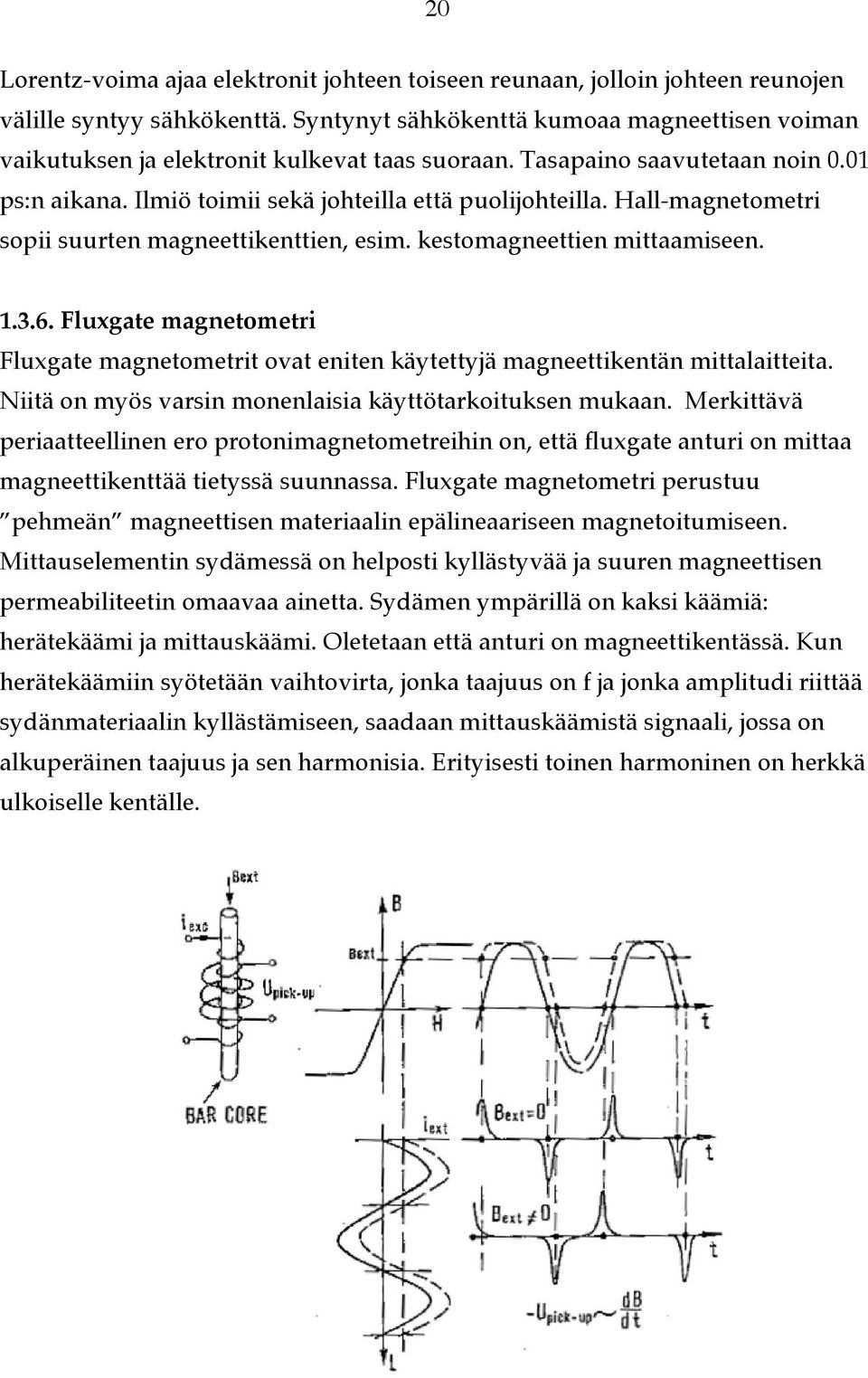Hall-magnetometri sopii suurten magneettikenttien, esim. kestomagneettien mittaamiseen. 1.3.6. Fluxgate magnetometri Fluxgate magnetometrit ovat eniten käytettyjä magneettikentän mittalaitteita.