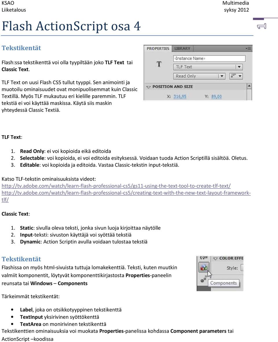 Käytä siis maskin yhteydessä Classic Textiä. TLF Text: 1. Read Only: ei voi kopioida eikä editoida 2. Selectable: voi kopioida, ei voi editoida esityksessä. Voidaan tuoda Action Scriptillä sisältöä.