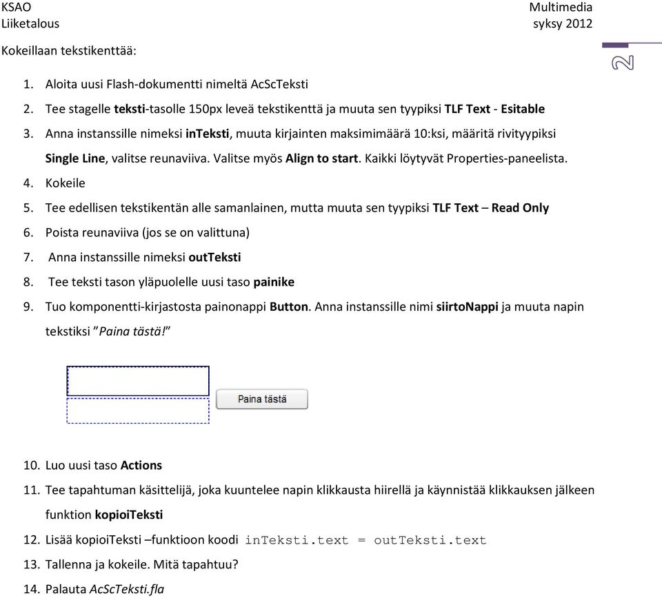 Kokeile 5. Tee edellisen tekstikentän alle samanlainen, mutta muuta sen tyypiksi TLF Text Read Only 6. Poista reunaviiva (jos se on valittuna) 7. Anna instanssille nimeksi outteksti 8.