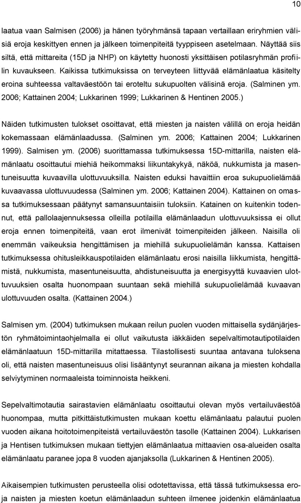 Kaikissa tutkimuksissa on terveyteen liittyvää elämänlaatua käsitelty eroina suhteessa valtaväestöön tai eroteltu sukupuolten välisinä eroja. (Salminen ym.