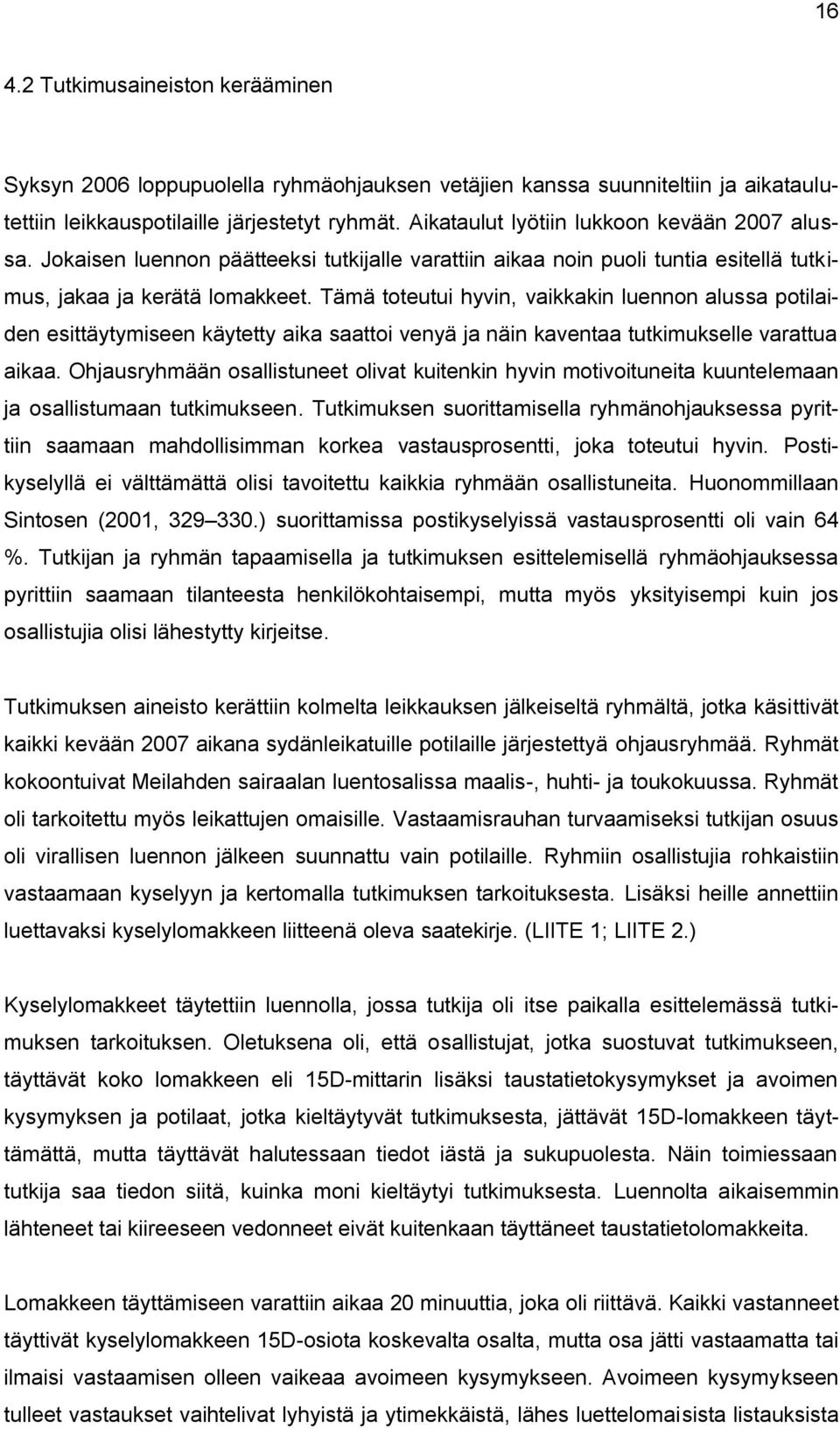 Tämä toteutui hyvin, vaikkakin luennon alussa potilaiden esittäytymiseen käytetty aika saattoi venyä ja näin kaventaa tutkimukselle varattua aikaa.