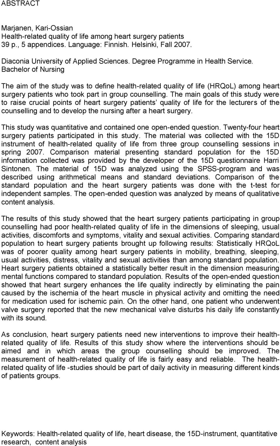 The main goals of this study were to raise crucial points of heart surgery patients quality of life for the lecturers of the counselling and to develop the nursing after a heart surgery.