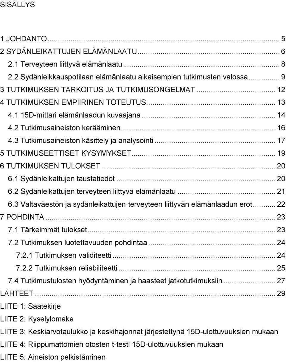 3 Tutkimusaineiston käsittely ja analysointi... 17 5 TUTKIMUSEETTISET KYSYMYKSET... 19 6 TUTKIMUKSEN TULOKSET... 20 6.1 Sydänleikattujen taustatiedot... 20 6.2 Sydänleikattujen terveyteen liittyvä elämänlaatu.