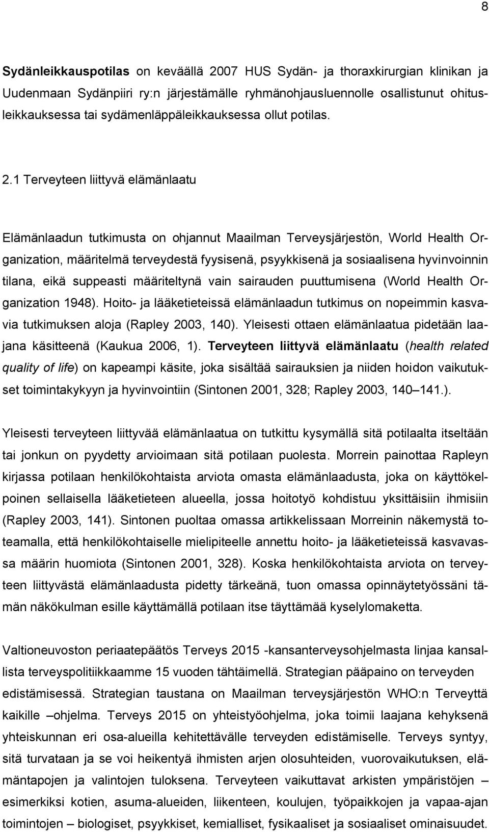 1 Terveyteen liittyvä elämänlaatu Elämänlaadun tutkimusta on ohjannut Maailman Terveysjärjestön, World Health Organization, määritelmä terveydestä fyysisenä, psyykkisenä ja sosiaalisena hyvinvoinnin