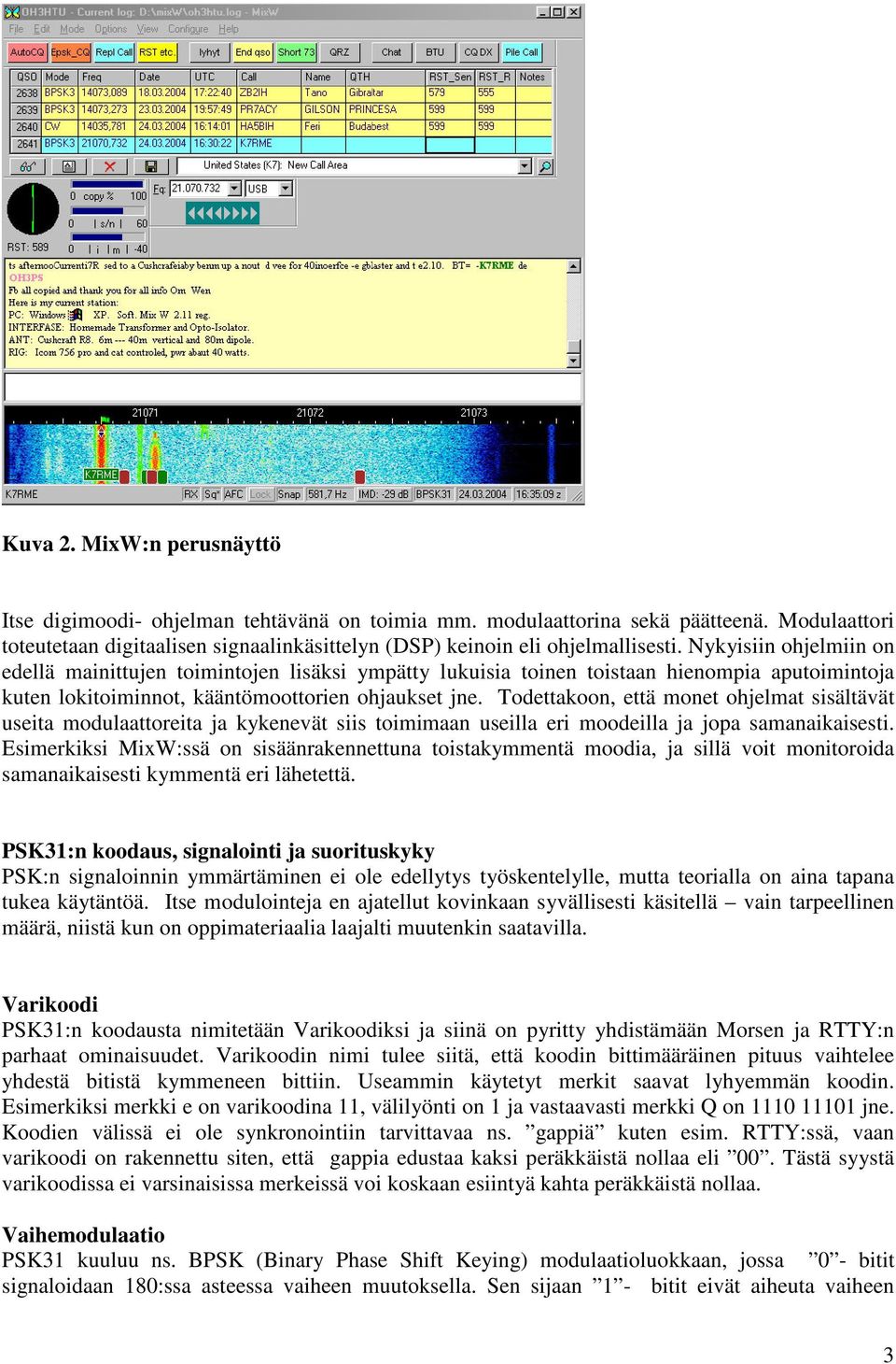 Todettakoon, että monet ohjelmat sisältävät useita modulaattoreita ja kykenevät siis toimimaan useilla eri moodeilla ja jopa samanaikaisesti.