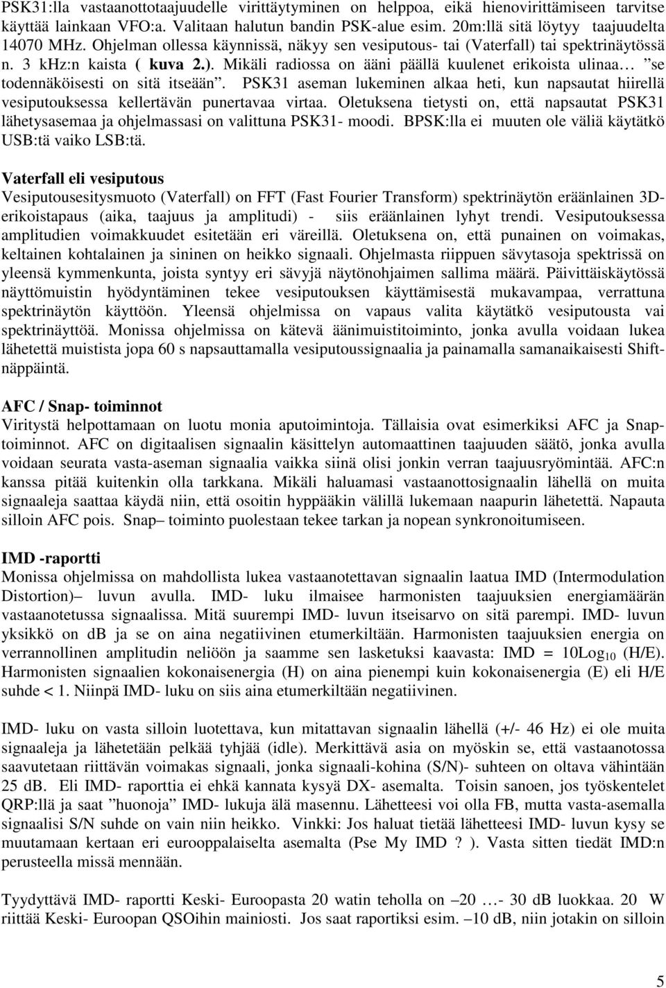 PSK31 aseman lukeminen alkaa heti, kun napsautat hiirellä vesiputouksessa kellertävän punertavaa virtaa.