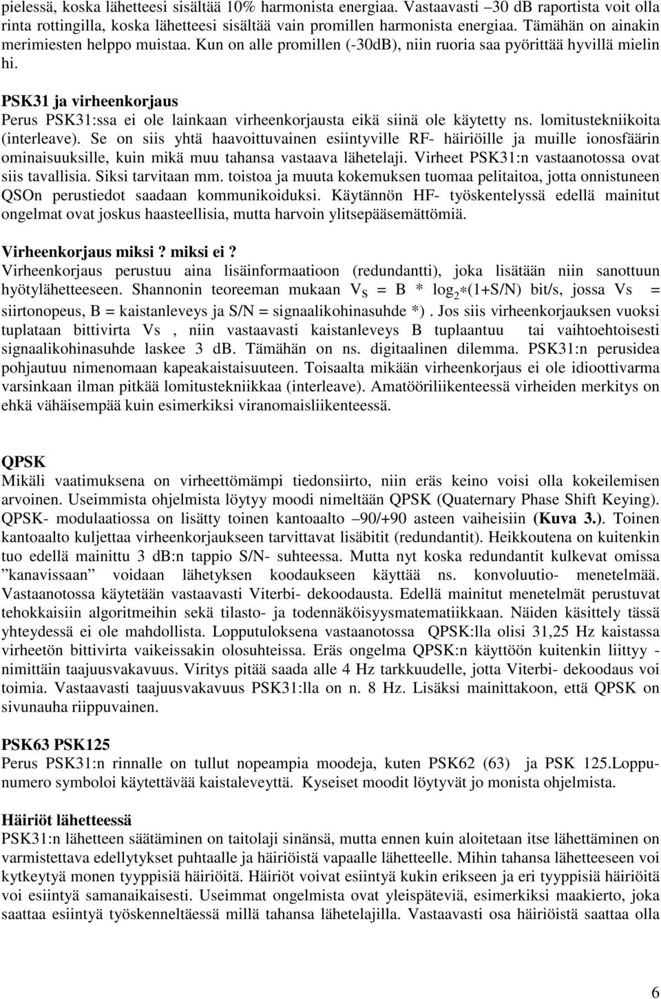 PSK31 ja virheenkorjaus Perus PSK31:ssa ei ole lainkaan virheenkorjausta eikä siinä ole käytetty ns. lomitustekniikoita (interleave).