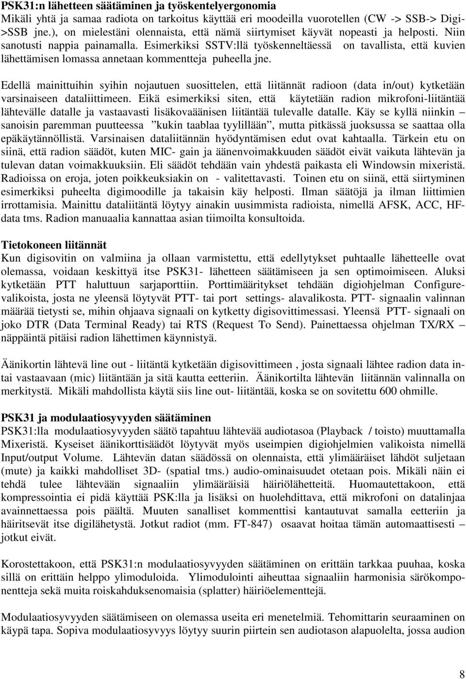 Esimerkiksi SSTV:llä työskenneltäessä on tavallista, että kuvien lähettämisen lomassa annetaan kommentteja puheella jne.