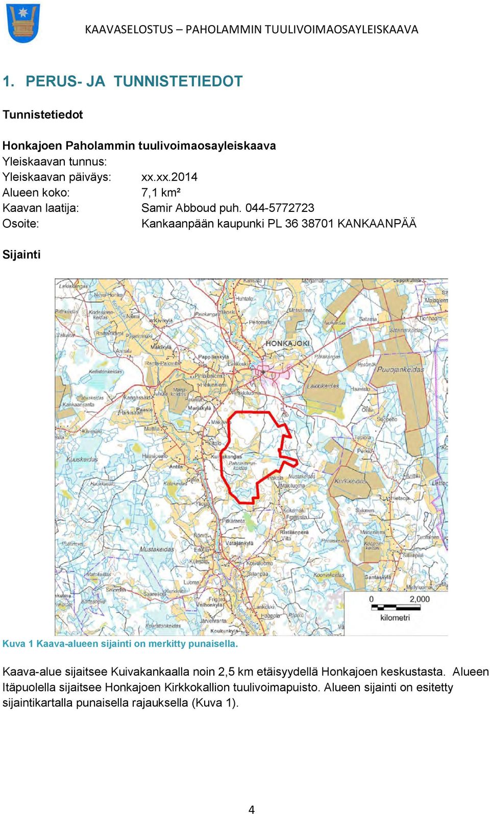 044-5772723 Osoite: Kankaanpään kaupunki PL 36 38701 KANKAANPÄÄ Sijainti Kuva 1 Kaava-alueen sijainti on merkitty punaisella.