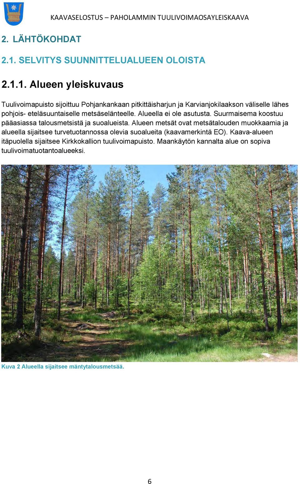 1. Alueen yleiskuvaus Tuulivoimapuisto sijoittuu Pohjankankaan pitkittäisharjun ja Karvianjokilaakson väliselle lähes pohjois- eteläsuuntaiselle metsäselänteelle.