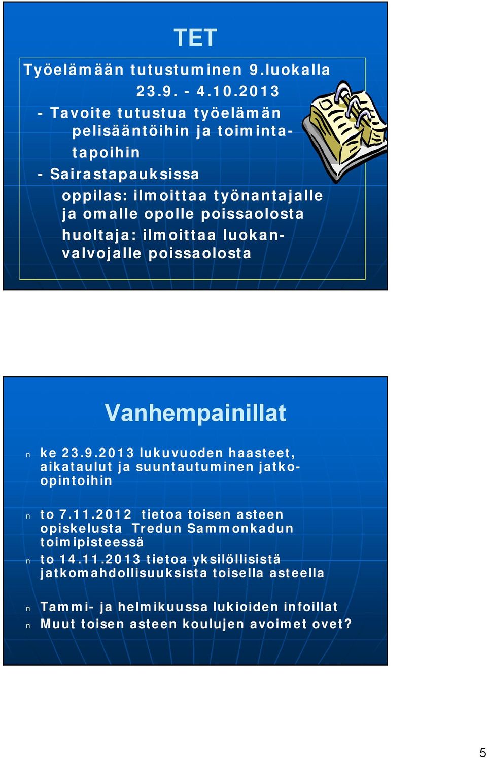 poissaolosta huoltaja: ilmoittaa luokanvalvojalle poissaolosta Vanhempainillat ke 23.9.