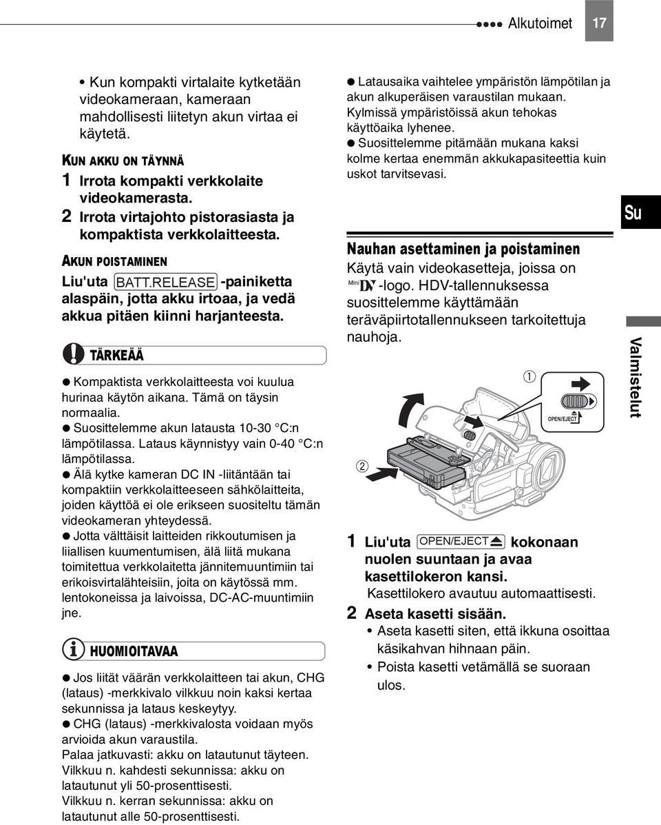 TÄRKEÄÄ Kompaktista verkkolaitteesta voi kuulua hurinaa käytön aikana. Tämä on täysin normaalia. Suosittelemme akun latausta 10-30 C:n lämpötilassa. Lataus käynnistyy vain 0-40 C:n lämpötilassa.