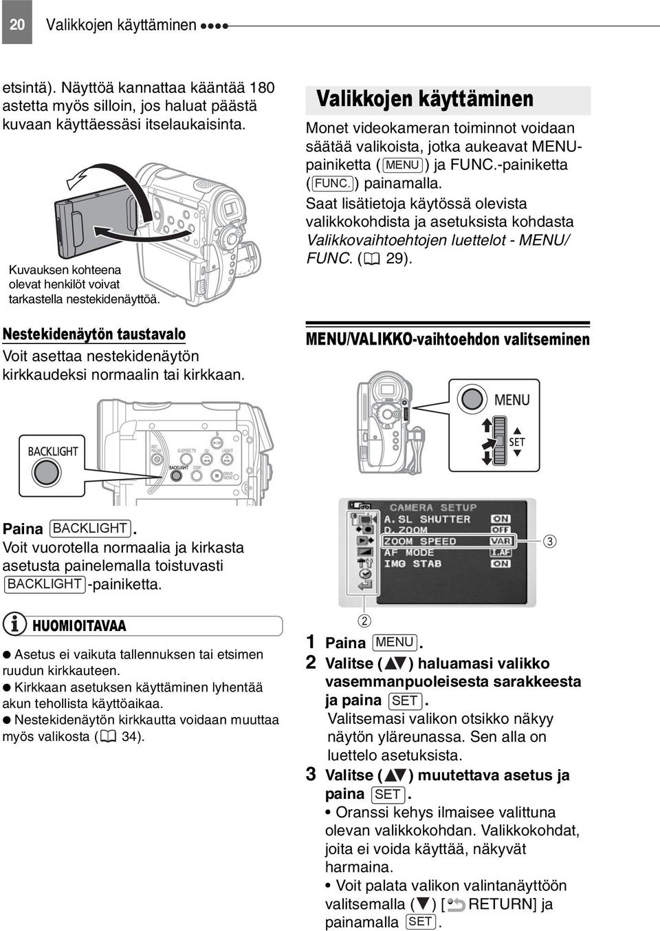 Valikkojen käyttäminen Valikkojen käyttäminen Monet videokameran toiminnot voidaan säätää valikoista, jotka aukeavat MENUpainiketta ( MENU ) ja FUNC.-painiketta ( FUNC. ) painamalla.