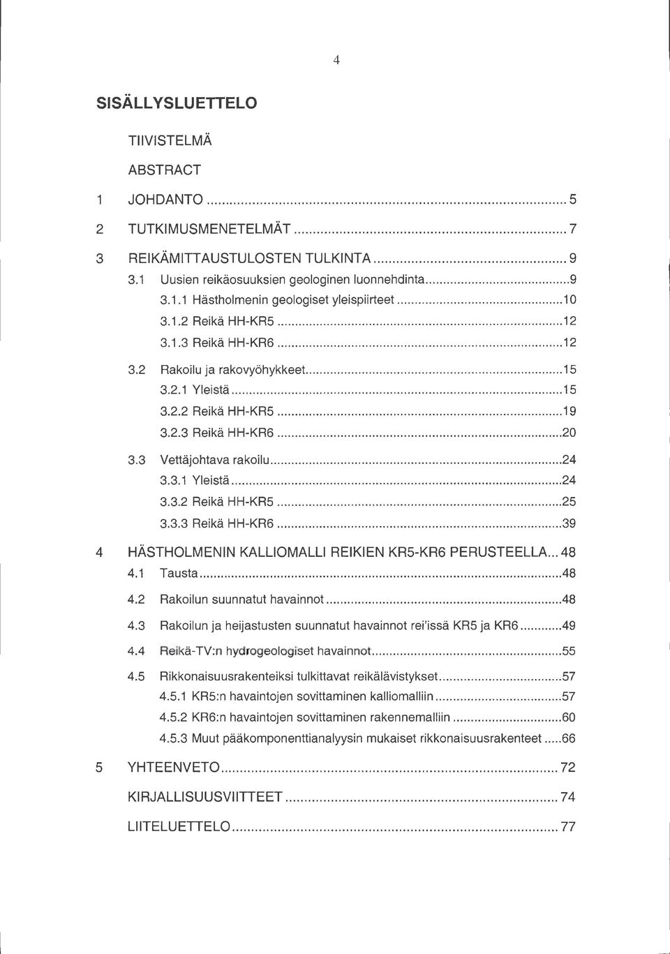 3.3 Reikä HH-KR6... 39 4 HÄSTHOLMENIN KALLIOMALLI REIKIEN KR5-KR6 PERUSTEELLA... 48 4. Tausta... 48 4.2 Rakoilun suunnatut havainnot... 48 4.3 Rakoilun ja heijastusten suunnatut havainnot rei'issä KR5 ja KR6.