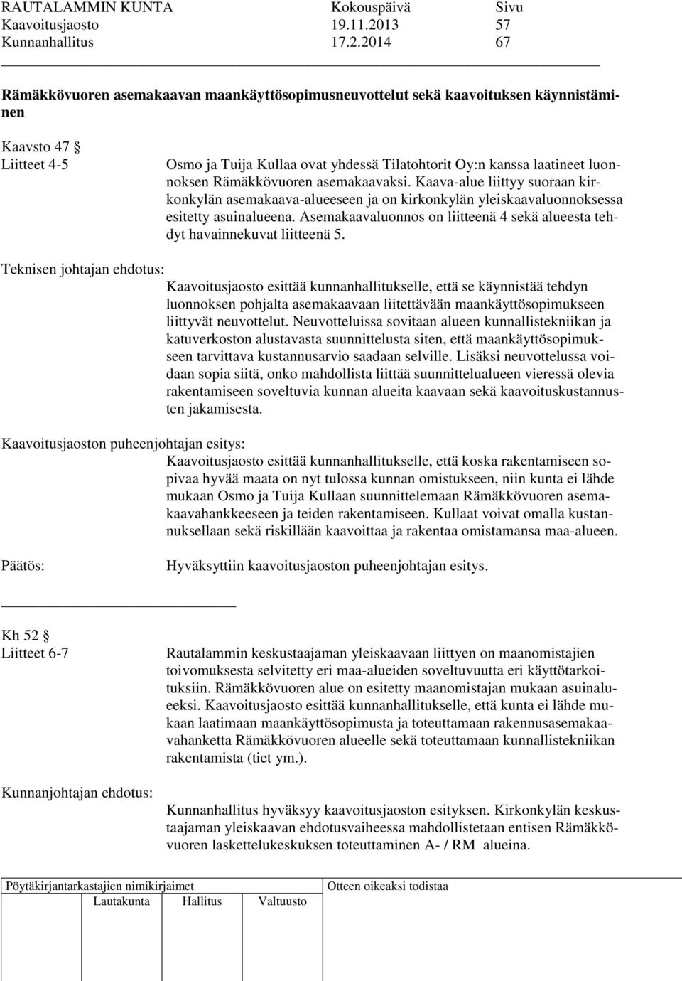 2014 67 Rämäkkövuoren asemakaavan maankäyttösopimusneuvottelut sekä kaavoituksen käynnistäminen Kaavsto 47 Liitteet 4-5 Osmo ja Tuija Kullaa ovat yhdessä Tilatohtorit Oy:n kanssa laatineet luonnoksen