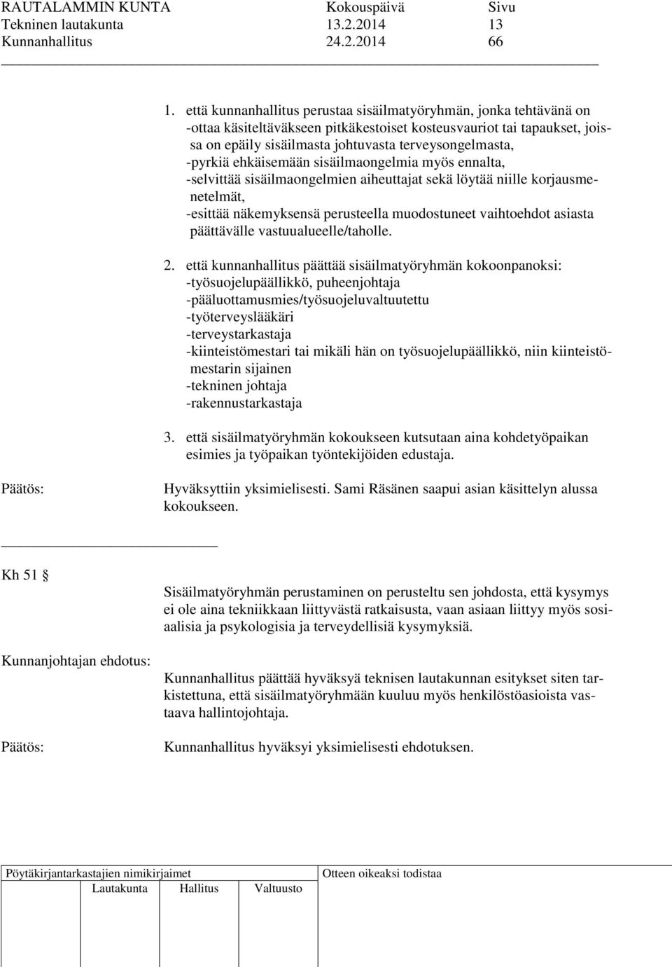 -pyrkiä ehkäisemään sisäilmaongelmia myös ennalta, -selvittää sisäilmaongelmien aiheuttajat sekä löytää niille korjausmenetelmät, -esittää näkemyksensä perusteella muodostuneet vaihtoehdot asiasta