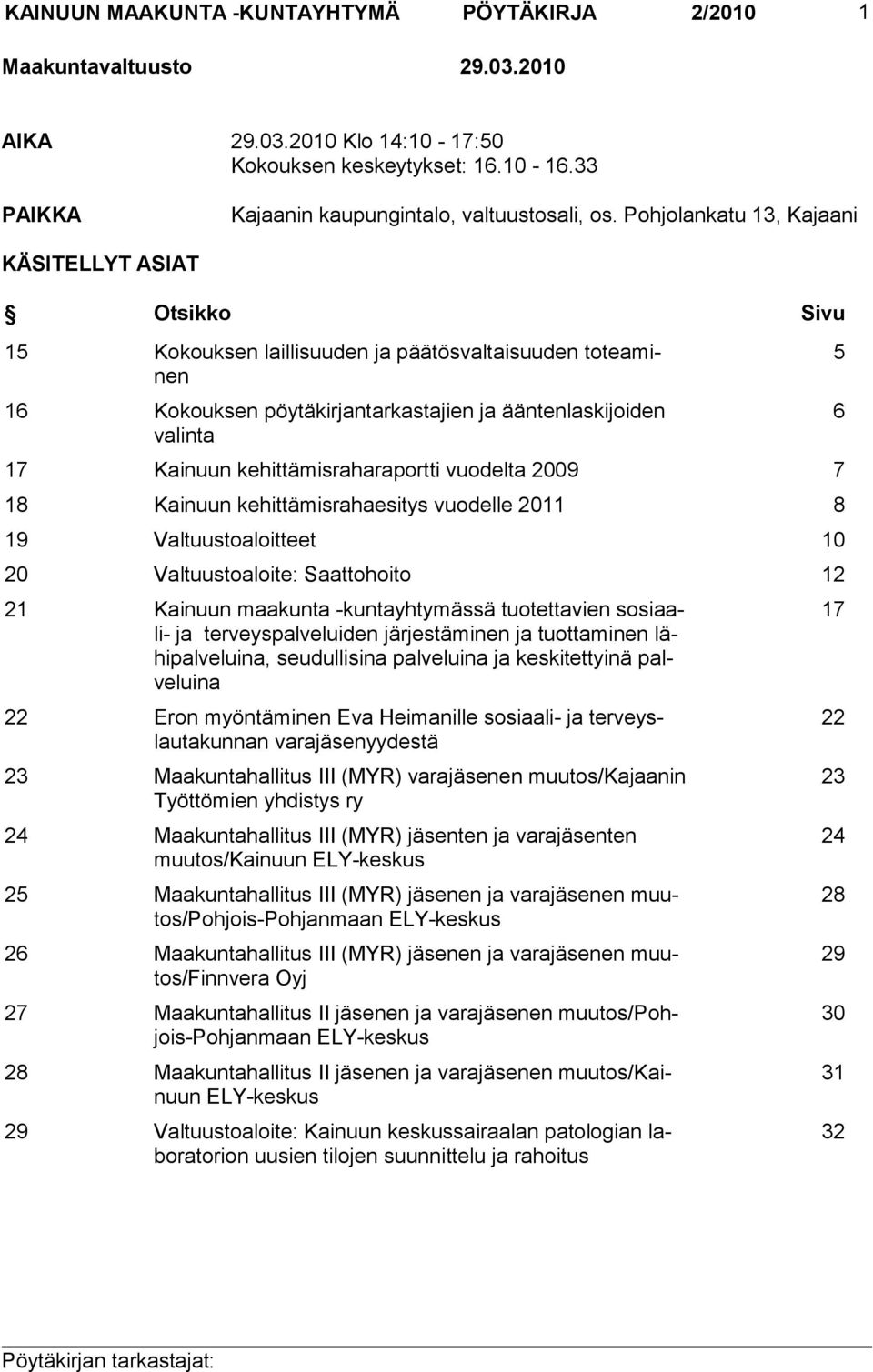 kehittämisraharaportti vuodelta 2009 7 18 Kainuun kehittämisrahaesitys vuodelle 2011 8 19 Valtuustoaloitteet 10 20 Valtuustoaloite: Saattohoito 12 21 Kainuun maakunta -kuntayhtymässä tuotettavien