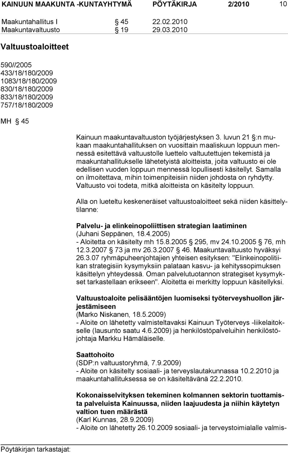 luvun 21 :n mukaan maakuntahallituksen on vuosittain maaliskuun loppuun mennessä esitettävä valtuustolle luettelo valtuutettujen tekemistä ja maakuntahallitukselle lähetetyistä aloitteista, joita