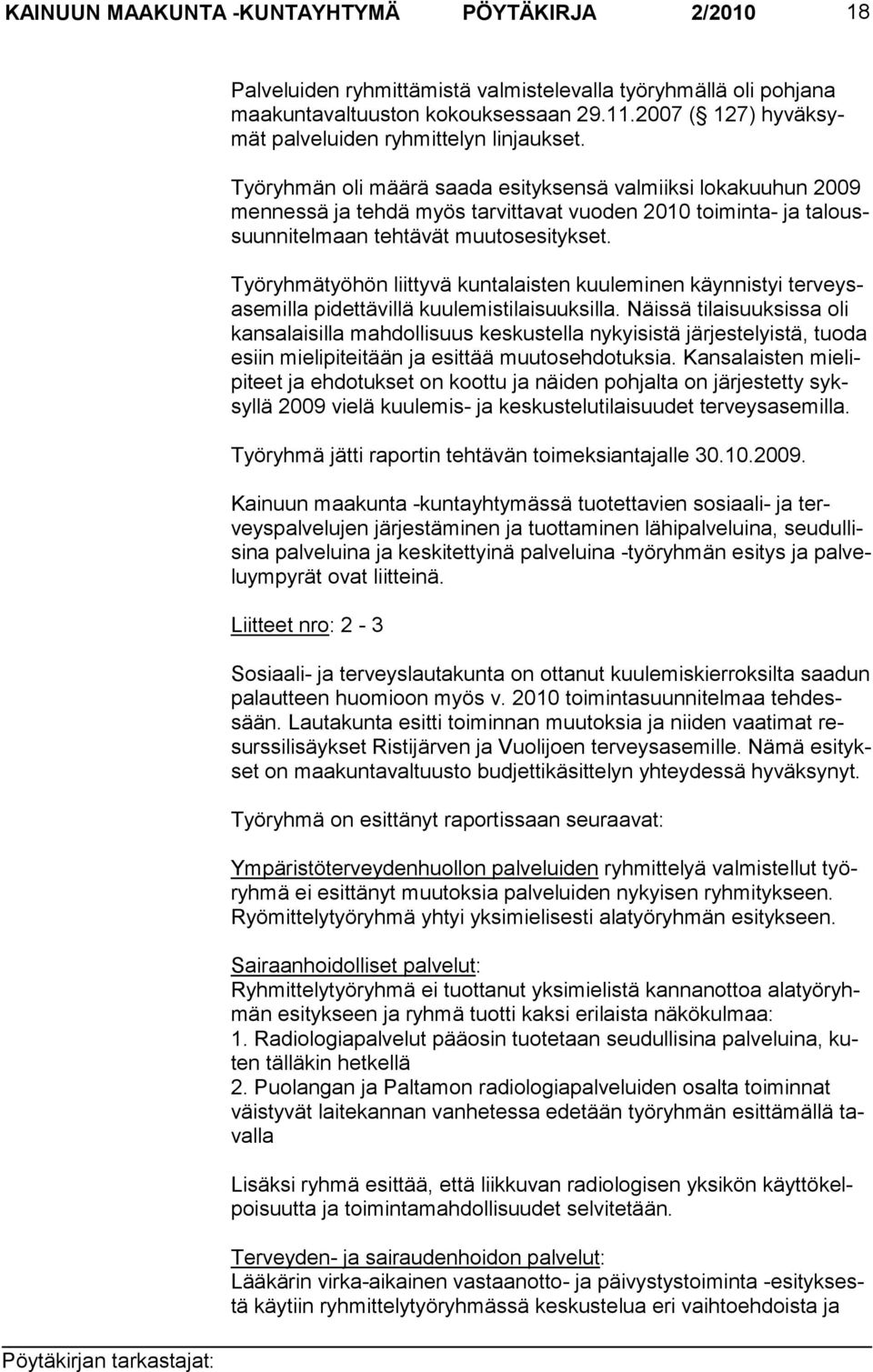 Työryhmän oli määrä saada esityksensä valmiiksi lokakuuhun 2009 mennessä ja tehdä myös tarvittavat vuoden 2010 toiminta- ja taloussuunnitelmaan tehtävät muutosesitykset.