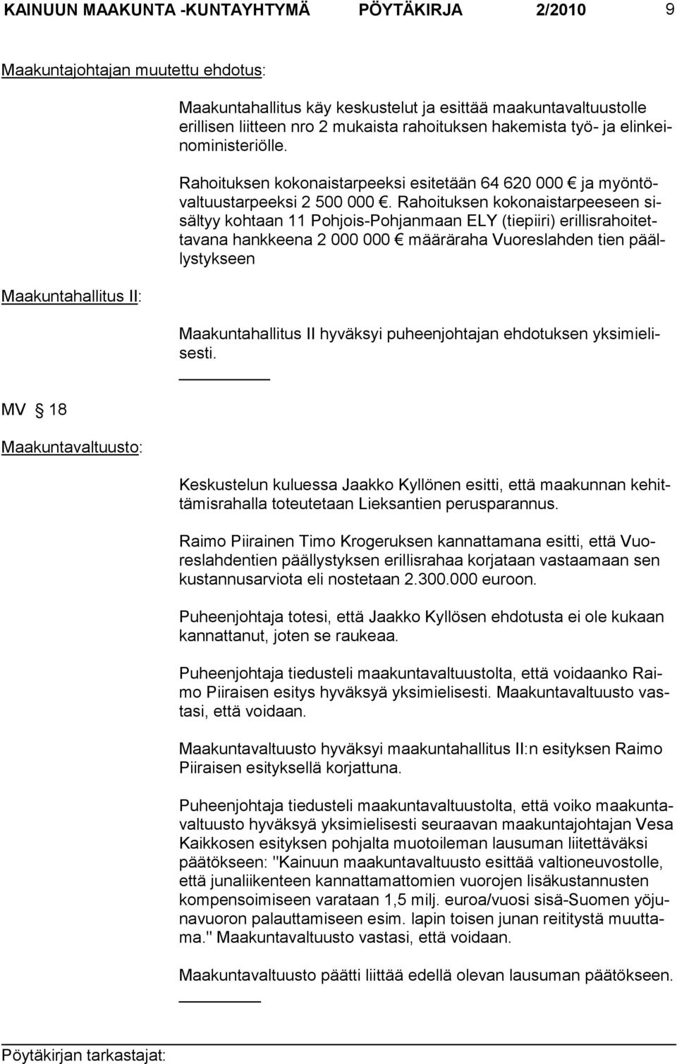 Rahoituksen kokonaistarpeeseen sisältyy koh taan 11 Poh jois-poh jan maan ELY (tiepiiri) eril lisrahoi tettavana hankkeena 2 000 000 määräraha Vuoreslahden tien päällystyk seen Maakuntahallitus II