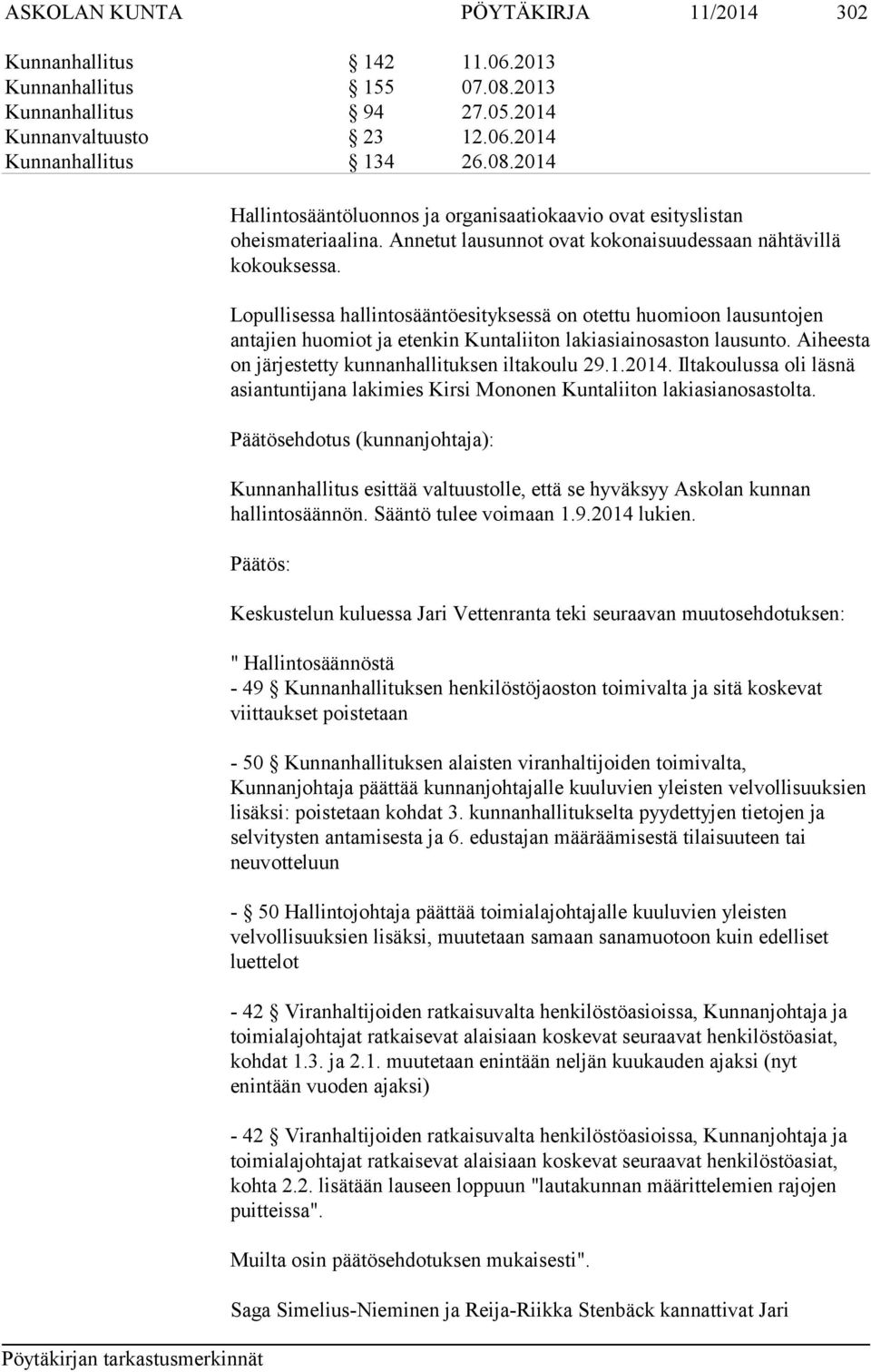 Lopullisessa hallintosääntöesityksessä on otettu huomioon lausuntojen antajien huomiot ja etenkin Kuntaliiton lakiasiainosaston lausunto. Aiheesta on järjestetty kunnanhallituksen iltakoulu 29.1.2014.