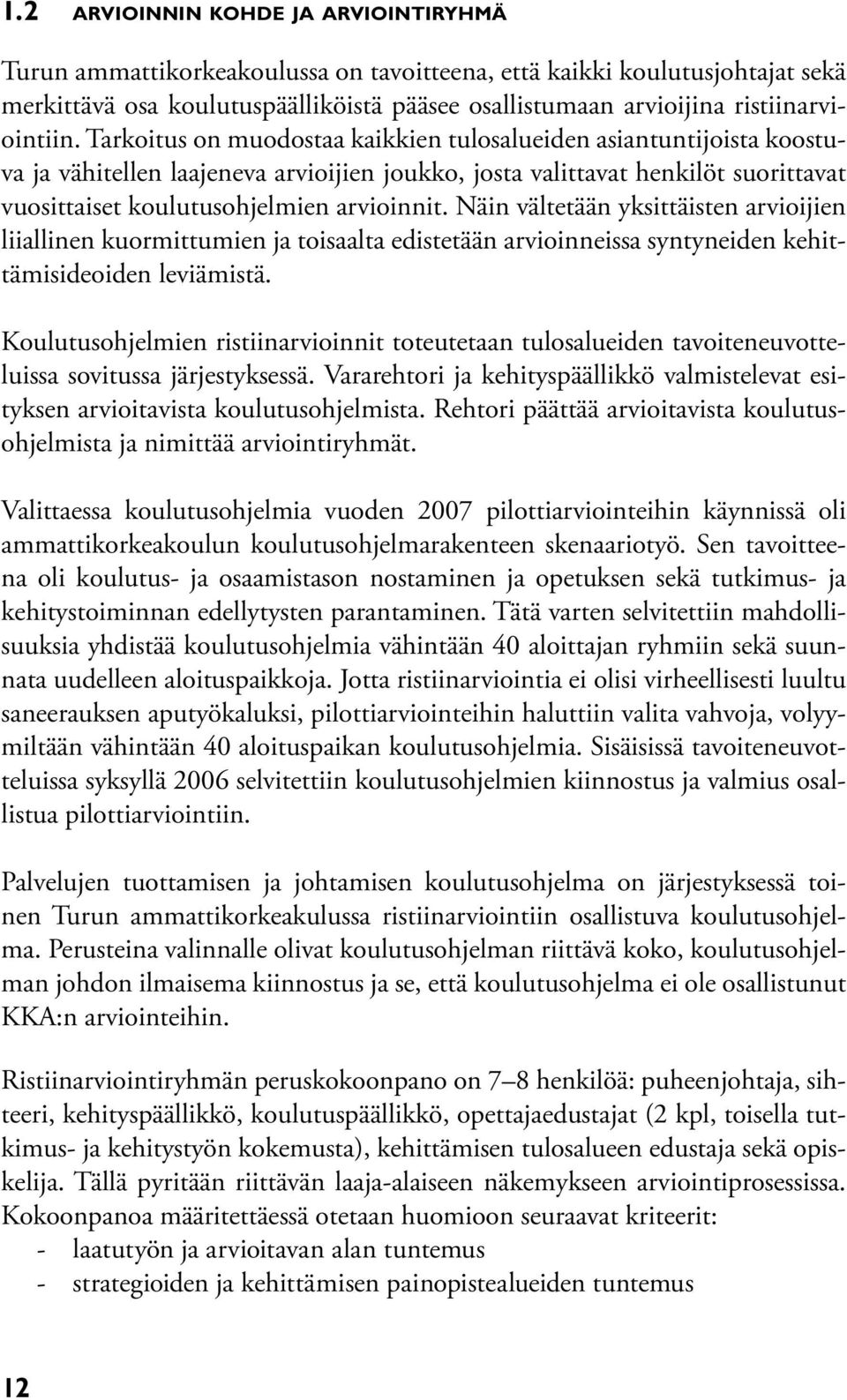 Tarkoitus on muodostaa kaikkien tulosalueiden asiantuntijoista koostuva ja vähitellen laajeneva arvioijien joukko, josta valittavat henkilöt suorittavat vuosittaiset koulutusohjelmien arvioinnit.