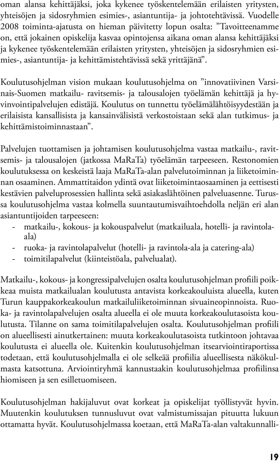 yritysten, yhteisöjen ja sidosryhmien esimies-, asiantuntija- ja kehittämistehtävissä sekä yrittäjänä.