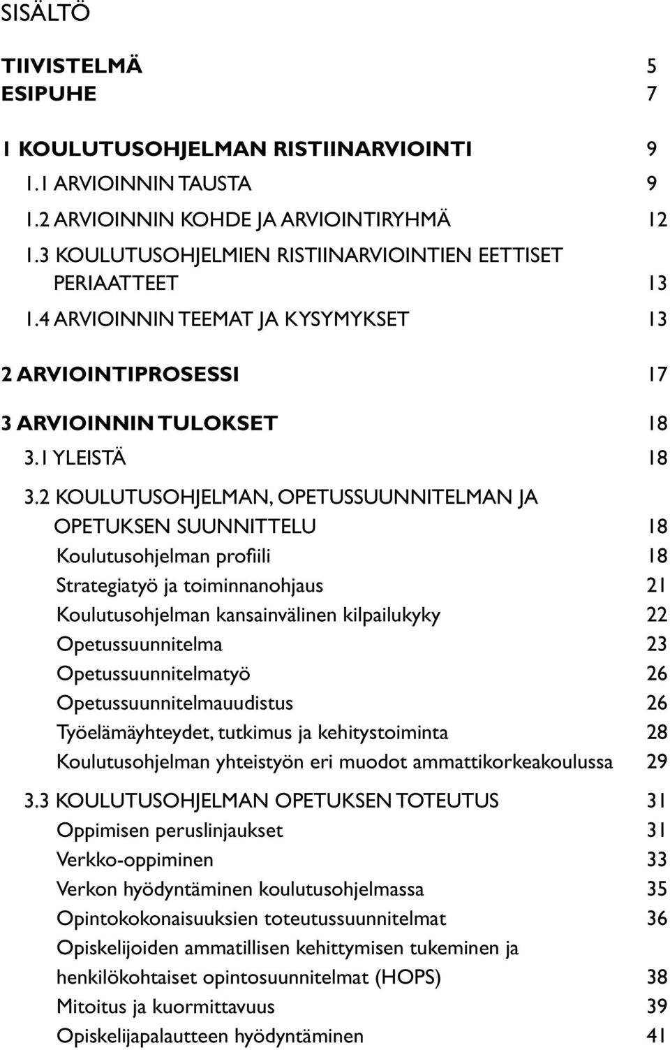 2 KOULUTUSOHJELMAN, OPETUSSUUNNITELMAN JA OPETUKSEN SUUNNITTELU 18 Koulutusohjelman profi ili 18 Strategiatyö ja toiminnanohjaus 21 Koulutusohjelman kansainvälinen kilpailukyky 22 Opetussuunnitelma