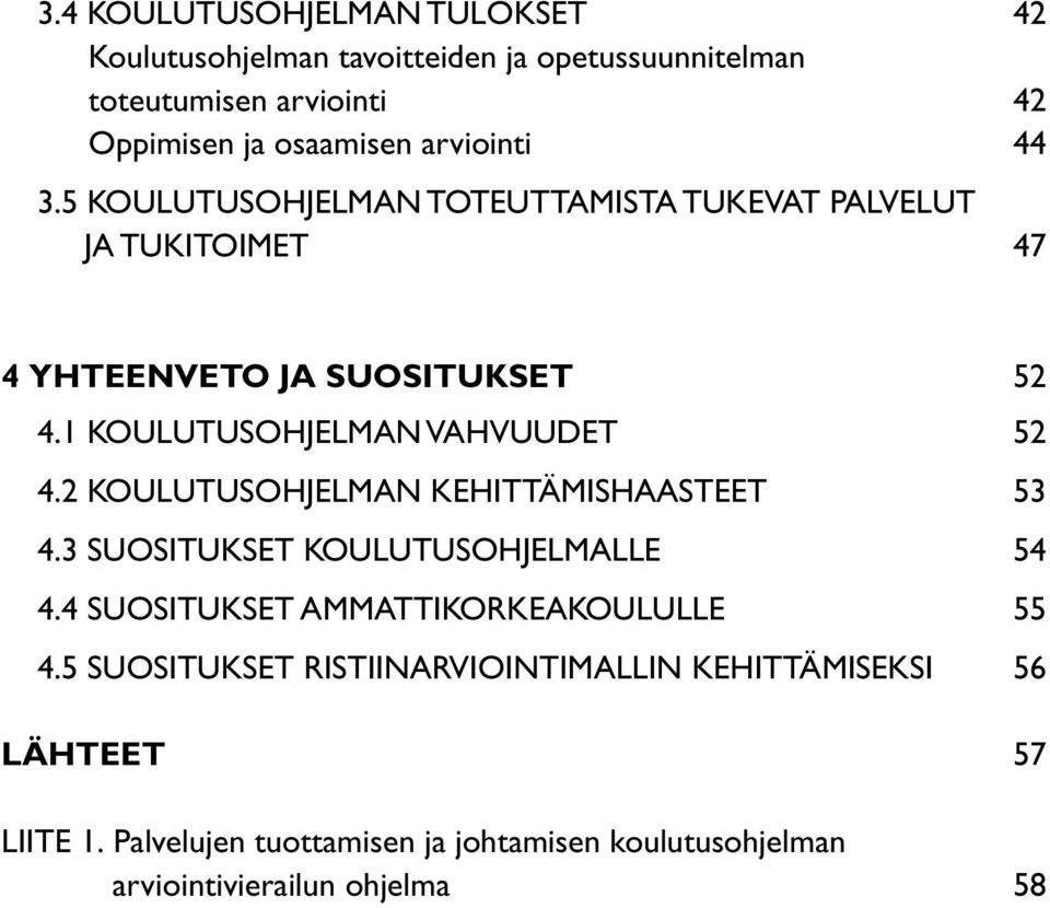 1 KOULUTUSOHJELMAN VAHVUUDET 52 4.2 KOULUTUSOHJELMAN KEHITTÄMISHAASTEET 53 4.3 SUOSITUKSET KOULUTUSOHJELMALLE 54 4.