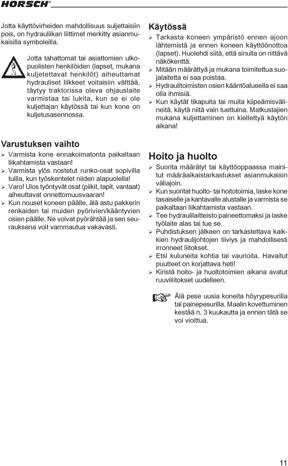 tai lukita, kun se ei ole kuljettajan käytössä tai kun kone on kuljetusasennossa. Varustuksen vaihto ¾ Varmista kone ennakoimatonta paikaltaan liikahtamista vastaan!