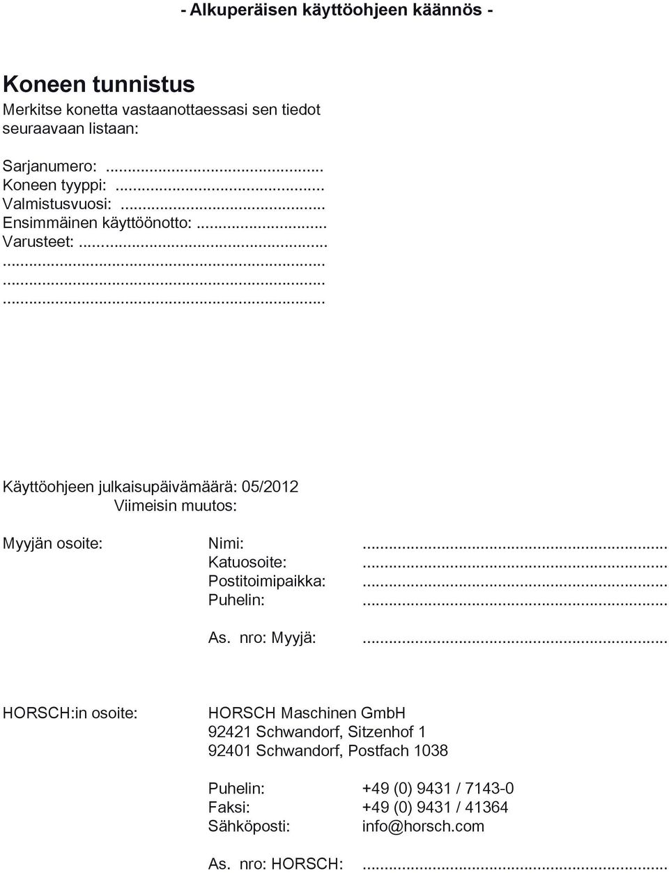 .............. Käyttöohjeen julkaisupäivämäärä: 05/2012 Viimeisin muutos: Myyjän osoite: Nimi:... Katuosoite:... Postitoimipaikka:... Puhelin:... As.